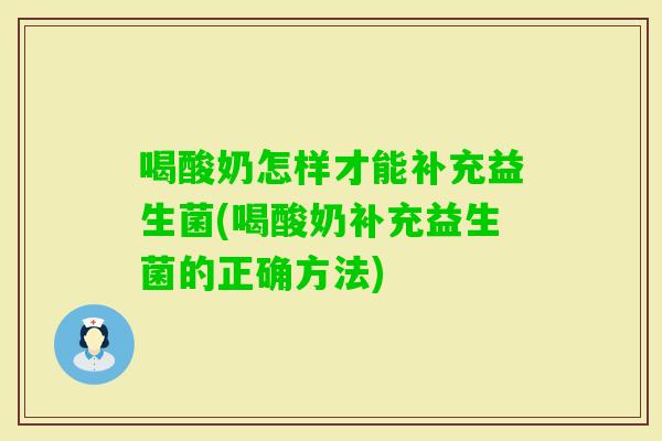 喝酸奶怎样才能补充益生菌(喝酸奶补充益生菌的正确方法)