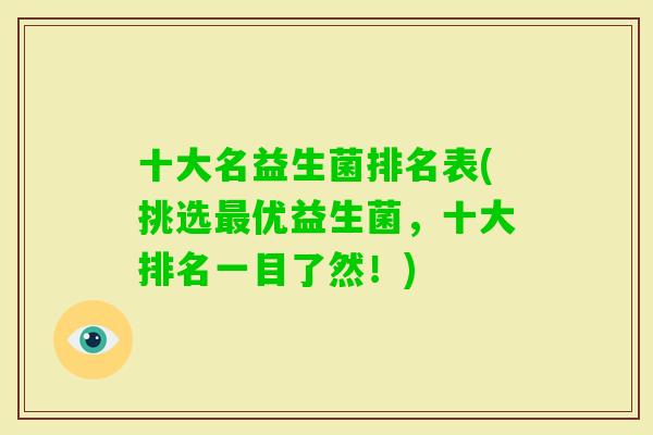 十大名益生菌排名表(挑选优益生菌，十大排名一目了然！)