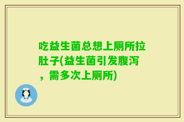 吃益生菌总想上厕所拉肚子(益生菌引发，需多次上厕所)