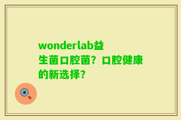 wonderlab益生菌口腔菌？口腔健康的新选择？