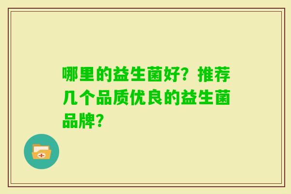 哪里的益生菌好？推荐几个品质优良的益生菌品牌？