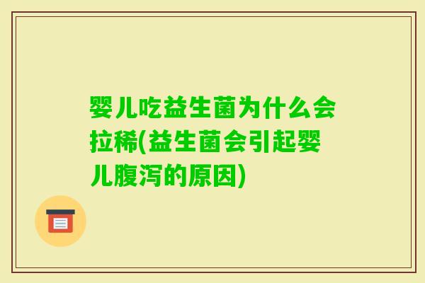 婴儿吃益生菌为什么会拉稀(益生菌会引起婴儿的原因)