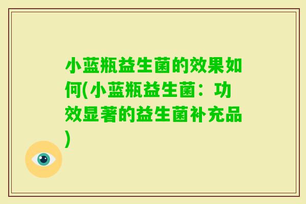 小蓝瓶益生菌的效果如何(小蓝瓶益生菌：功效显著的益生菌补充品)