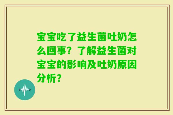宝宝吃了益生菌吐奶怎么回事？了解益生菌对宝宝的影响及吐奶原因分析？