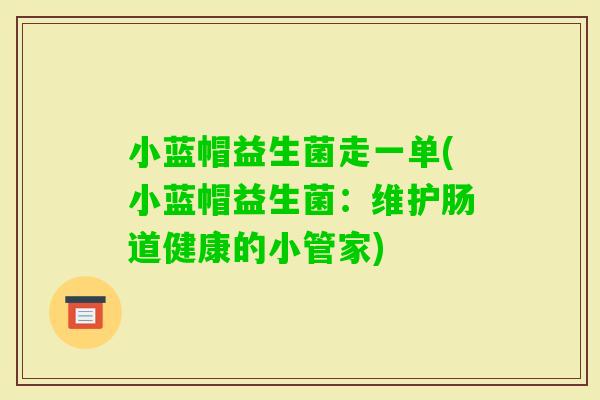 小蓝帽益生菌走一单(小蓝帽益生菌：维护肠道健康的小管家)