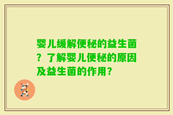 婴儿缓解的益生菌？了解婴儿的原因及益生菌的作用？