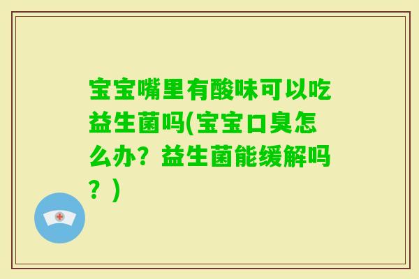 宝宝嘴里有酸味可以吃益生菌吗(宝宝怎么办？益生菌能缓解吗？)