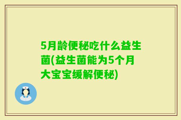 5月龄吃什么益生菌(益生菌能为5个月大宝宝缓解)