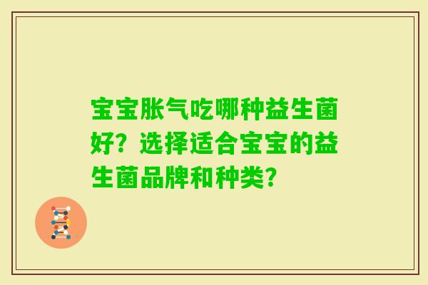 宝宝吃哪种益生菌好？选择适合宝宝的益生菌品牌和种类？