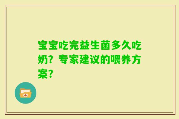 宝宝吃完益生菌多久吃奶？专家建议的喂养方案？