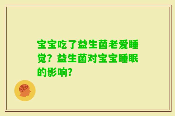 宝宝吃了益生菌老爱睡觉？益生菌对宝宝的影响？