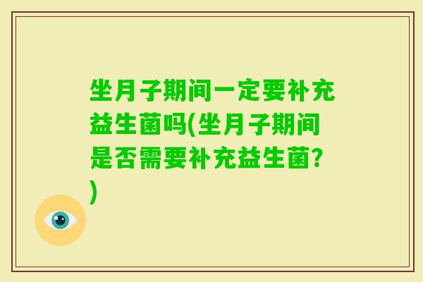坐月子期间一定要补充益生菌吗(坐月子期间是否需要补充益生菌？)