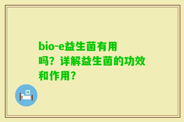 bio-e益生菌有用吗？详解益生菌的功效和作用？
