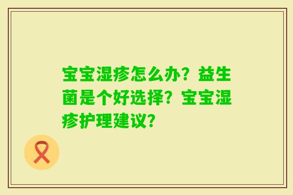 宝宝怎么办？益生菌是个好选择？宝宝护理建议？