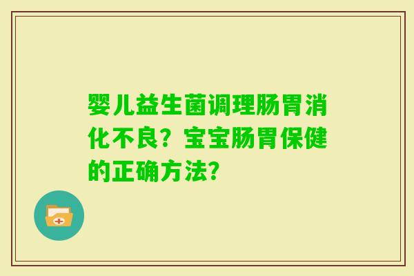 婴儿益生菌调理肠胃？宝宝肠胃保健的正确方法？