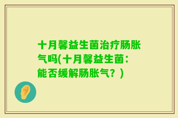 十月馨益生菌肠吗(十月馨益生菌：能否缓解肠？)