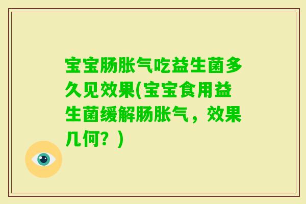 宝宝肠吃益生菌多久见效果(宝宝食用益生菌缓解肠，效果几何？)