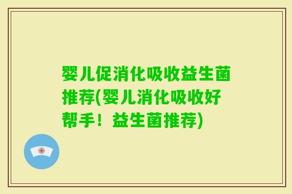 婴儿促消化吸收益生菌推荐(婴儿消化吸收好帮手！益生菌推荐)