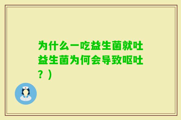 为什么一吃益生菌就吐益生菌为何会导致？)