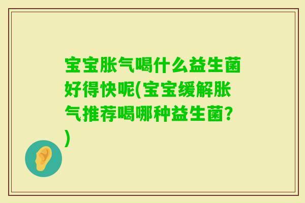 宝宝喝什么益生菌好得快呢(宝宝缓解推荐喝哪种益生菌？)