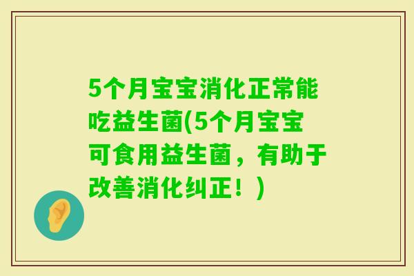 5个月宝宝消化正常能吃益生菌(5个月宝宝可食用益生菌，有助于改善消化纠正！)
