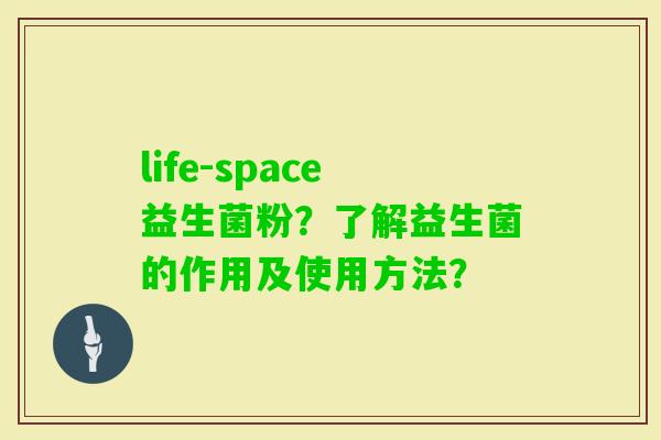 life-space益生菌粉？了解益生菌的作用及使用方法？