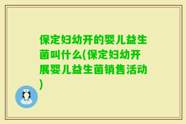 保定妇幼开的婴儿益生菌叫什么(保定妇幼开展婴儿益生菌销售活动)