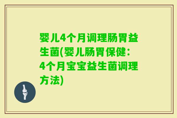 婴儿4个月调理肠胃益生菌(婴儿肠胃保健：4个月宝宝益生菌调理方法)