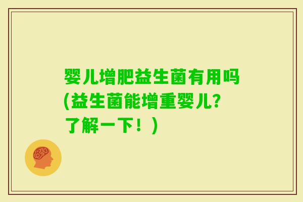婴儿增肥益生菌有用吗(益生菌能增重婴儿？了解一下！)