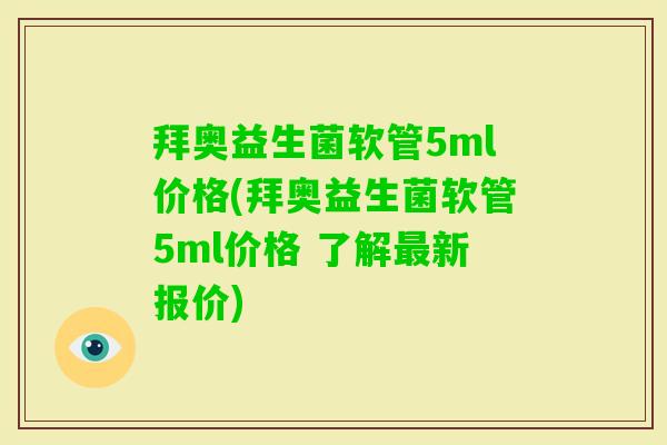 拜奥益生菌软管5ml价格(拜奥益生菌软管5ml价格 了解新报价)