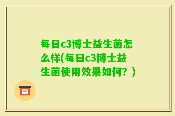 每日c3博士益生菌怎么样(每日c3博士益生菌使用效果如何？)