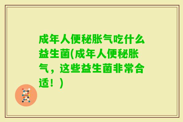 成年人吃什么益生菌(成年人，这些益生菌非常合适！)
