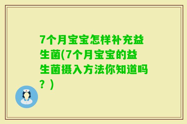 7个月宝宝怎样补充益生菌(7个月宝宝的益生菌摄入方法你知道吗？)