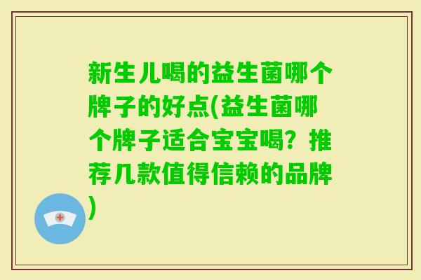 新生儿喝的益生菌哪个牌子的好点(益生菌哪个牌子适合宝宝喝？推荐几款值得信赖的品牌)