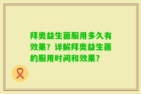 拜奥益生菌服用多久有效果？详解拜奥益生菌的服用时间和效果？