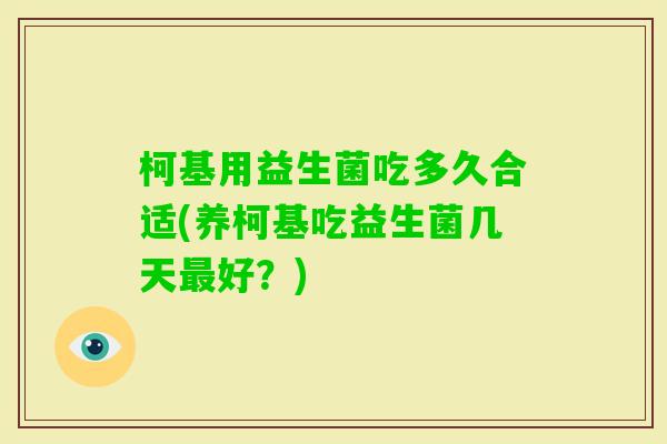 柯基用益生菌吃多久合适(养柯基吃益生菌几天好？)