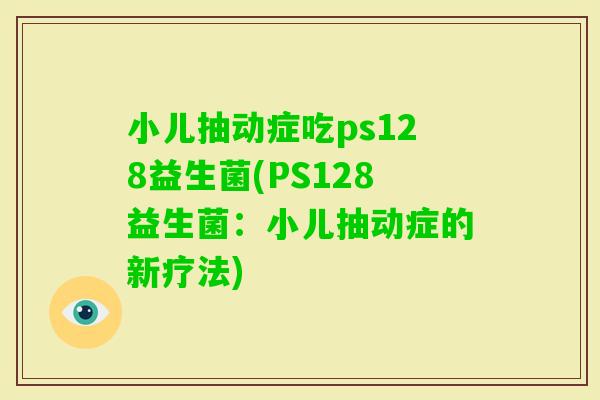 小儿抽动症吃ps128益生菌(PS128益生菌：小儿抽动症的新疗法)