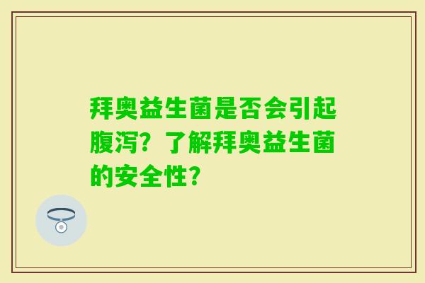 拜奥益生菌是否会引起？了解拜奥益生菌的安全性？