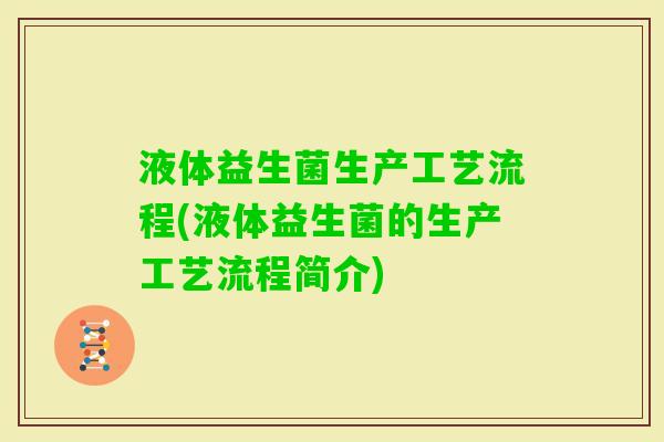 液体益生菌生产工艺流程(液体益生菌的生产工艺流程简介)