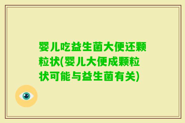 婴儿吃益生菌大便还颗粒状(婴儿大便成颗粒状可能与益生菌有关)