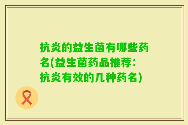 的益生菌有哪些药名(益生菌药品推荐：有效的几种药名)
