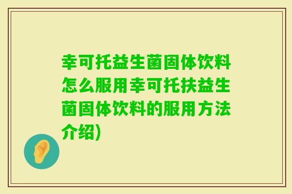 幸可托益生菌固体饮料怎么服用幸可托扶益生菌固体饮料的服用方法介绍)