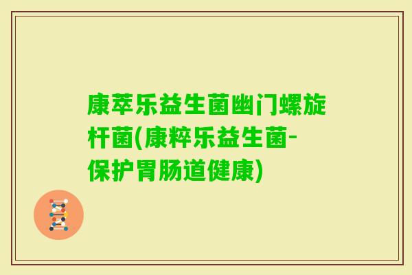 康萃乐益生菌幽门螺旋杆菌(康粹乐益生菌-保护道健康)