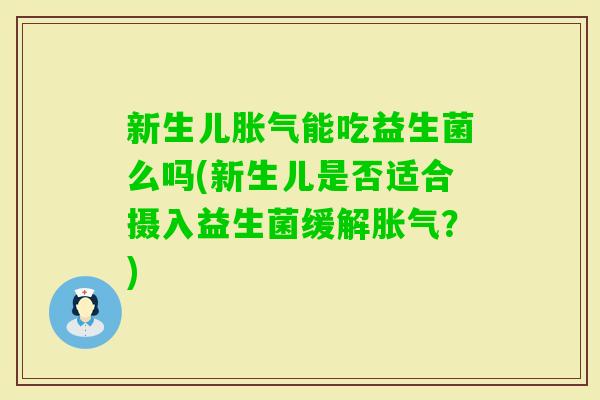 新生儿能吃益生菌么吗(新生儿是否适合摄入益生菌缓解？)