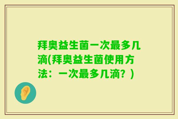 拜奥益生菌一次多几滴(拜奥益生菌使用方法：一次多几滴？)