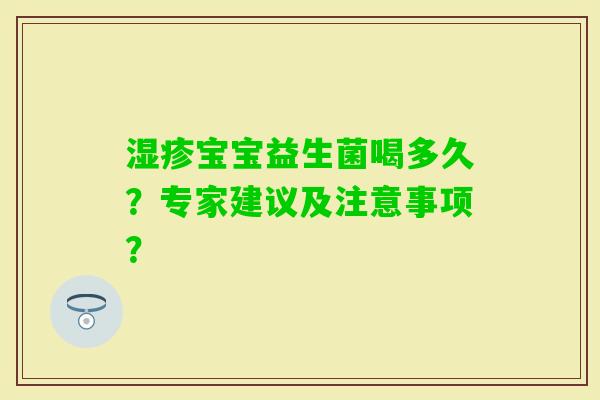 宝宝益生菌喝多久？专家建议及注意事项？