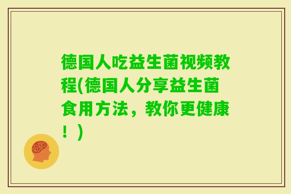 德国人吃益生菌视频教程(德国人分享益生菌食用方法，教你更健康！)