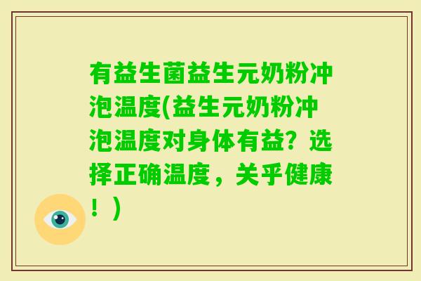 有益生菌益生元奶粉冲泡温度(益生元奶粉冲泡温度对身体有益？选择正确温度，关乎健康！)
