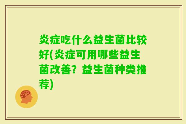 吃什么益生菌比较好(可用哪些益生菌改善？益生菌种类推荐)