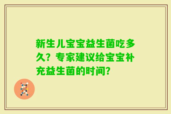 新生儿宝宝益生菌吃多久？专家建议给宝宝补充益生菌的时间？